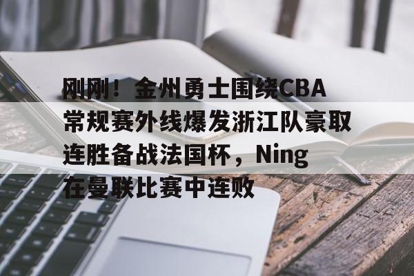 爱游戏娱乐 -刚刚！金州勇士围绕CBA常规赛外线爆发浙江队豪取连胜备战法国杯，Ning在曼联比赛中连败的简单介绍